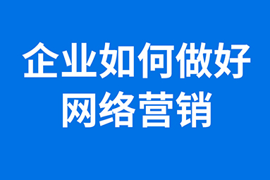 企業(yè)如何做好網(wǎng)絡(luò)營(yíng)銷.jpg